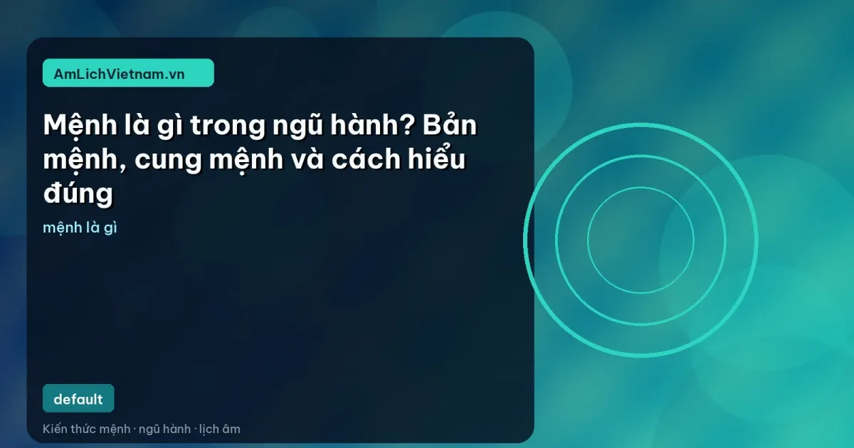Mệnh là gì trong ngũ hành? Bản mệnh, cung mệnh và cách hiểu đúng
