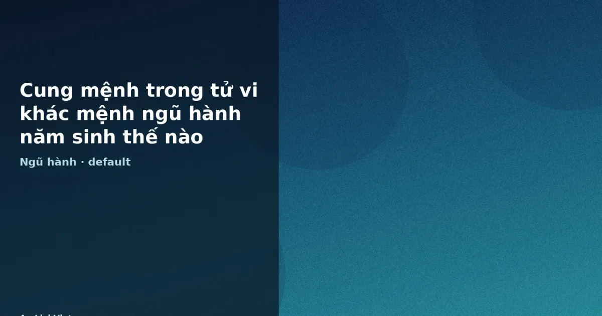 Cung mệnh trong tử vi khác mệnh ngũ hành năm sinh thế nào